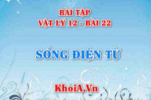 Bài tập Sóng điện từ: Giải bài tập 1, 2, 3, 4, 5, 6 trang 122 SGK Vật lí 12 bài 22